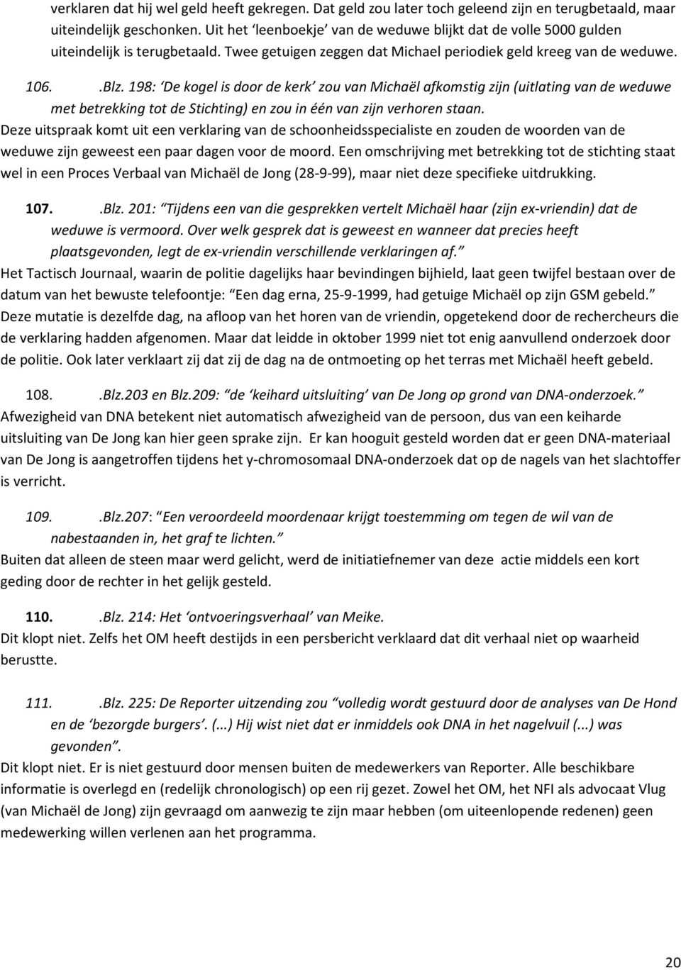 198: De kogel is door de kerk zou van Michaël afkomstig zijn (uitlating van de weduwe met betrekking tot de Stichting) en zou in één van zijn verhoren staan.