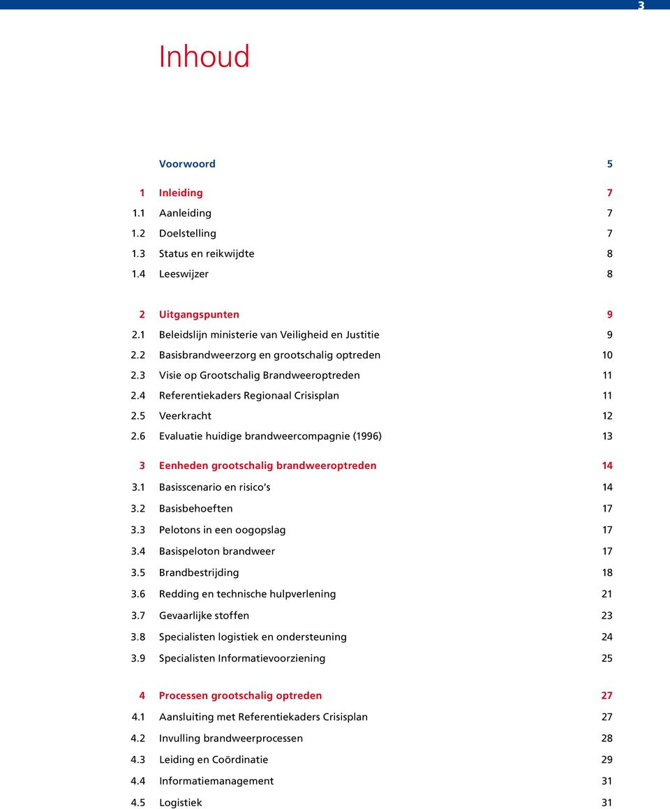 (1996) 13 3 Eenheden grootschalig brandweeroptreden 14 31 Basisscenario en risico s 14 32 Basisbehoeften 17 33 Pelotons in een oogopslag 17 34 Basispeloton brandweer 17 35 Brandbestrijding 18 36