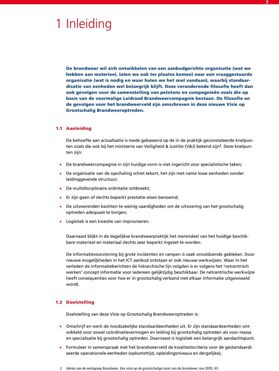 die op basis van de voormalige Leidraad Brandweercompagnie bestaan De filosofie en de gevolgen voor het brandweerveld zijn omschreven in deze nieuwe Visie op Grootschalig Brandweeroptreden 11