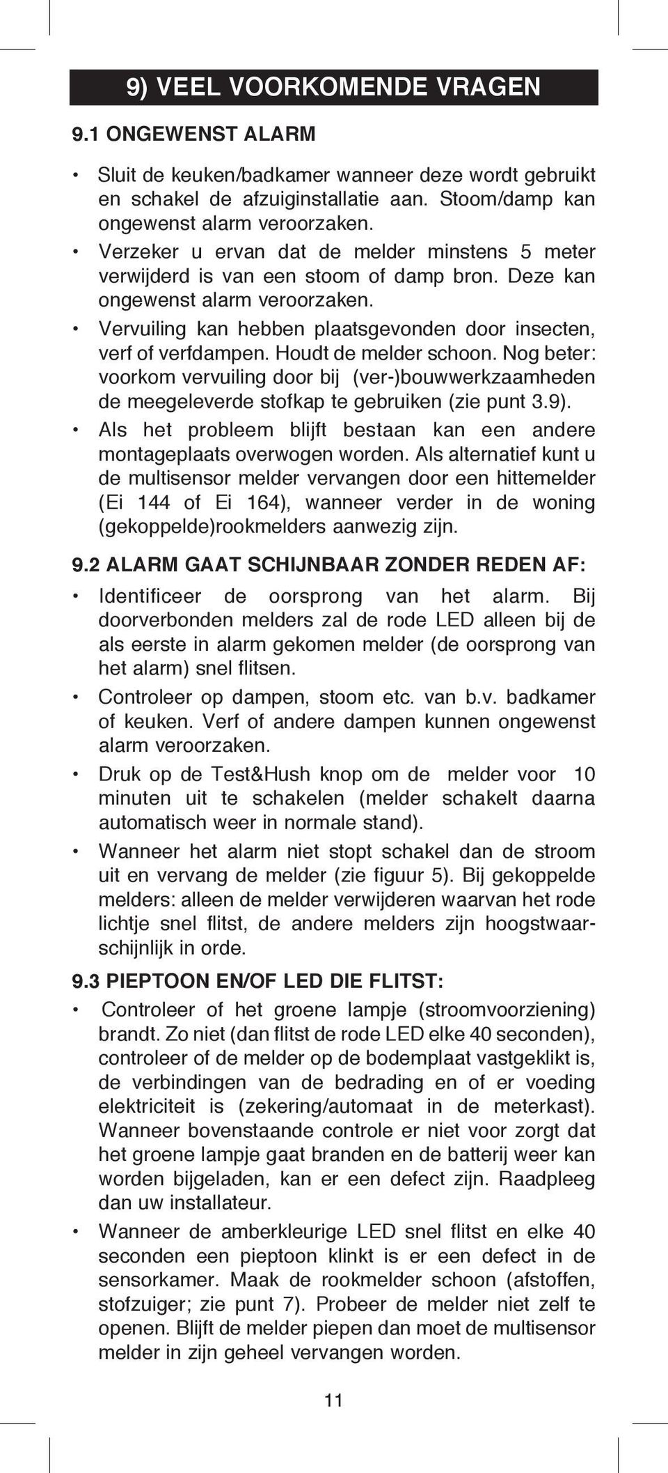 Houdt de melder schoon. Nog beter: voorkom vervuiling door bij (ver-)bouwwerkzaamheden de meegeleverde stofkap te gebruiken (zie punt 3.9).