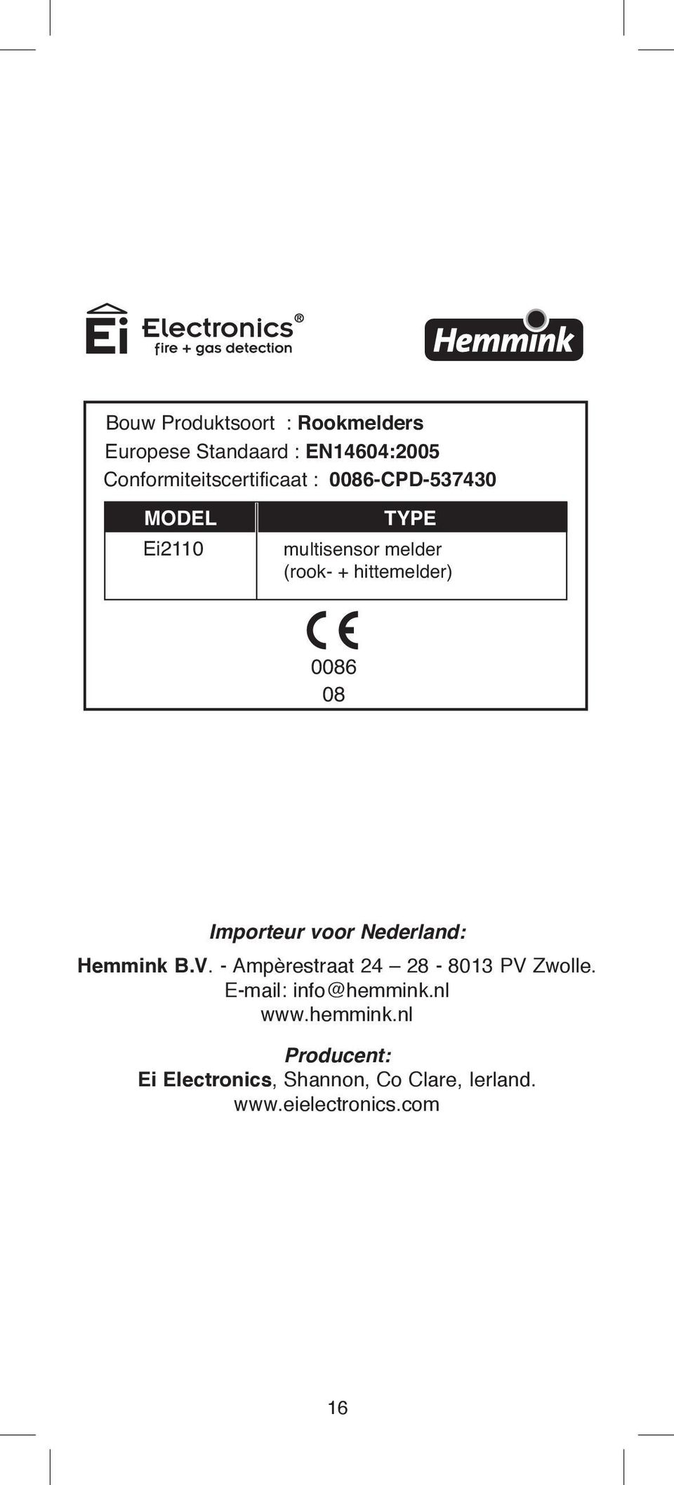 voor Nederland: Hemmink B.V. - Ampèrestraat 24 28-8013 PV Zwolle. E-mail: info@hemmink.