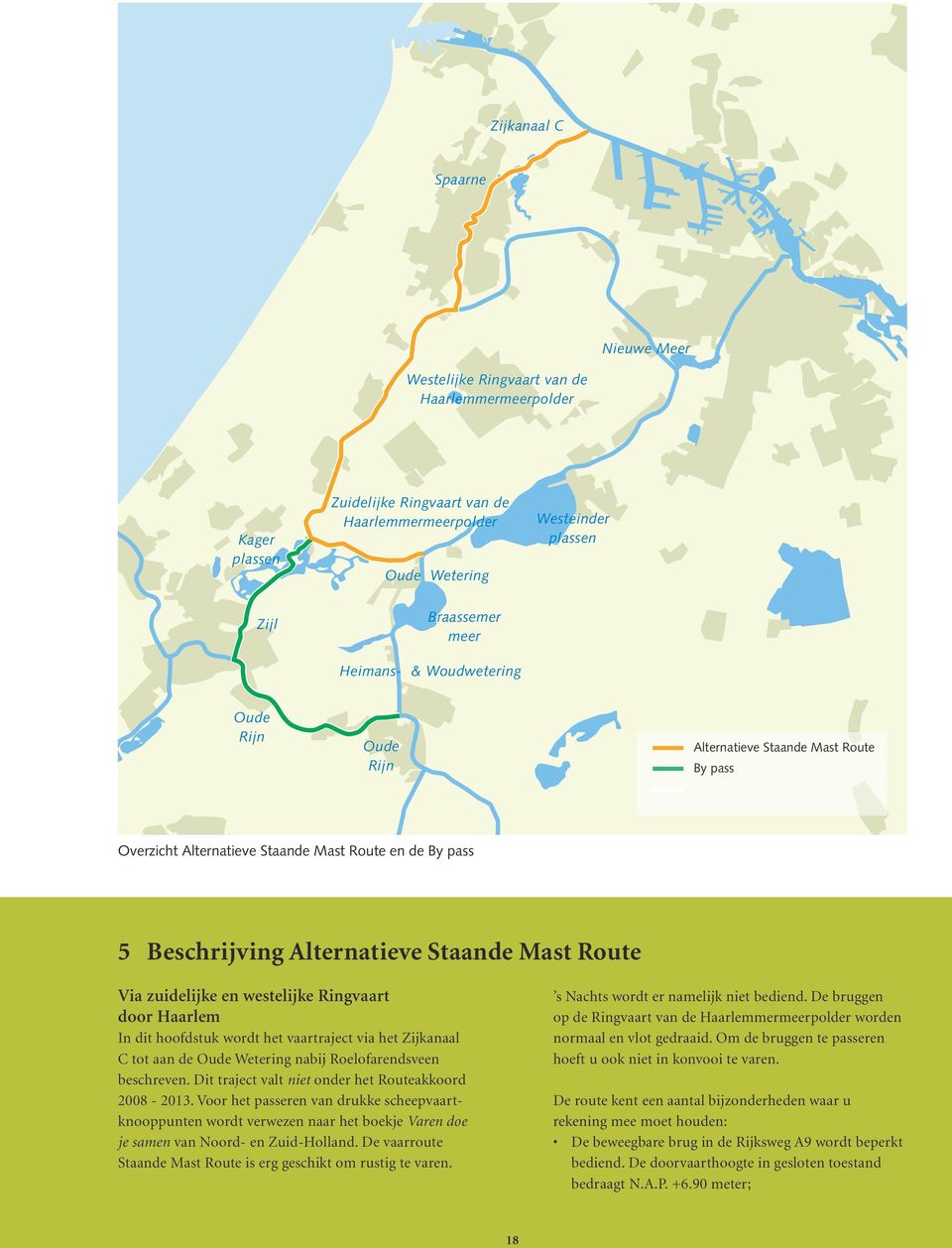 Via zuidelijke en westelijke Ringvaart door Haarlem In dit hoofdstuk wordt het vaartraject via het Zijkanaal C tot aan de Oude Wetering nabij Roelofarendsveen beschreven.