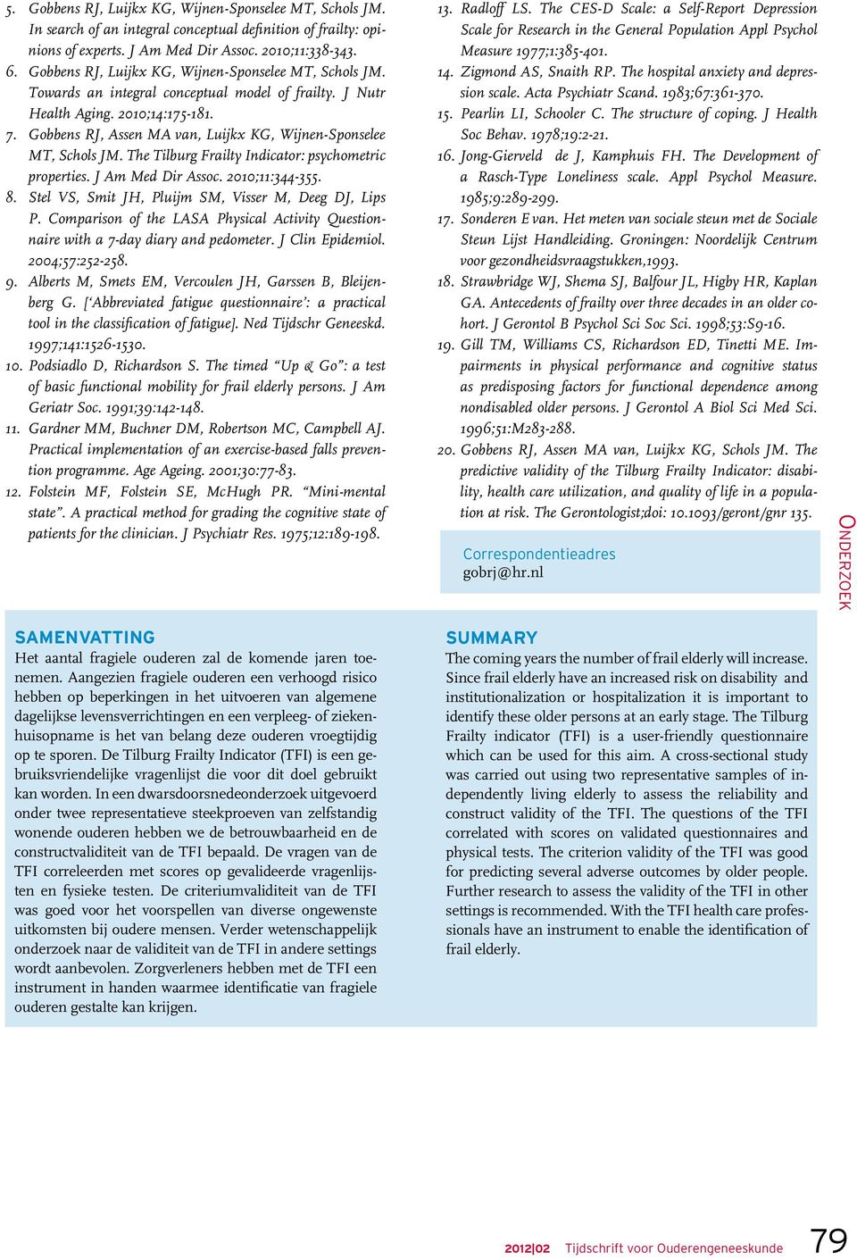 Gobbens RJ, Assen MA van, Luijkx KG, Wijnen-Sponselee MT, Schols JM. The Tilburg Frailty Indicator: psychometric properties. J Am Med Dir Assoc. 2010;11:344-355. 8.