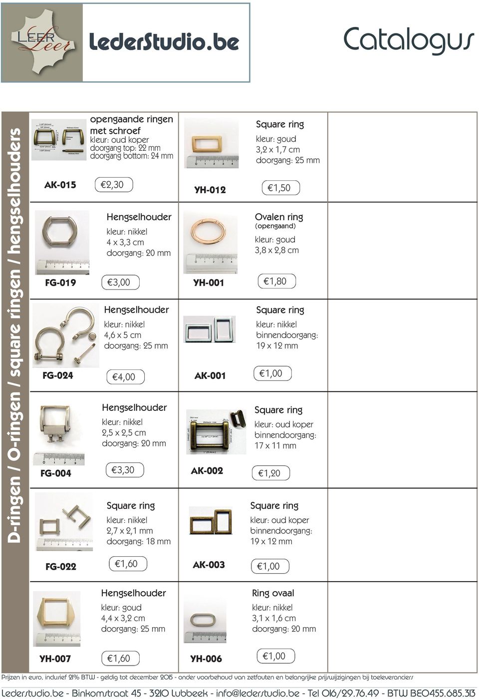 Square ring AK-001 1,00 binnendoorgang: 19 x 12 mm Square ring AK-002 1,20 binnendoorgang: 17 x 11 mm Square ring binnendoorgang: 19 x 12 mm FG-022 1,60 AK-003 1,00 Hengselhoud 4,4 x 3,2