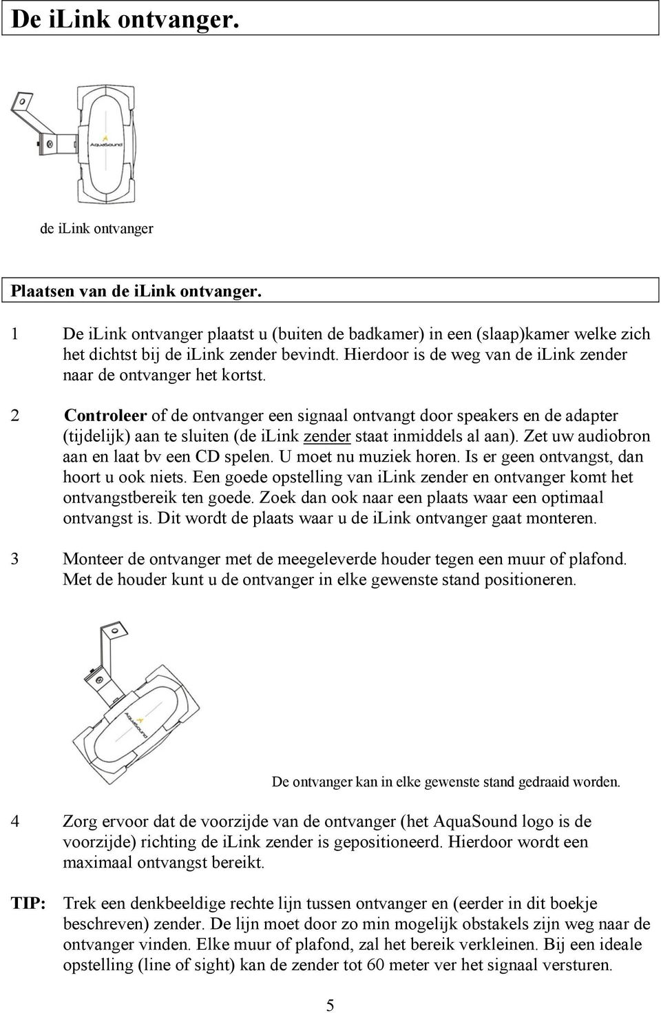 2 Controleer of de ontvanger een signaal ontvangt door speakers en de adapter (tijdelijk) aan te sluiten (de ilink zender staat inmiddels al aan). Zet uw audiobron aan en laat bv een CD spelen.