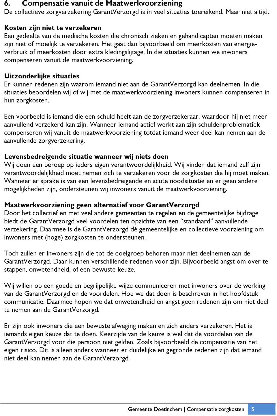 Het gaat dan bijvoorbeeld om meerkosten van energieverbruik of meerkosten door extra kledingslijtage. In die situaties kunnen we inwoners compenseren vanuit de maatwerkvoorziening.