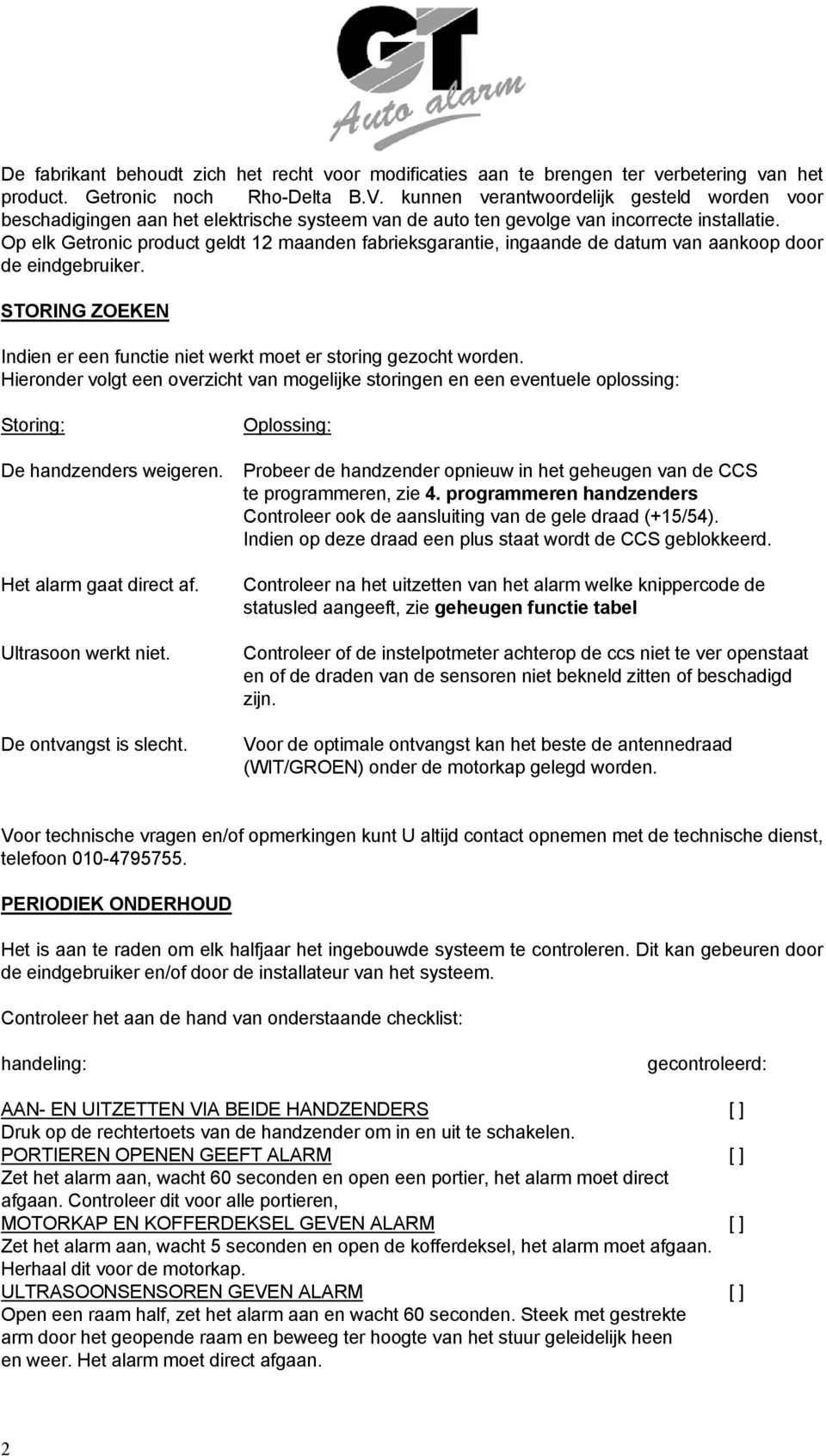 Op elk Getronic product geldt 12 maanden fabrieksgarantie, ingaande de datum van aankoop door de eindgebruiker. STORING ZOEKEN Indien er een functie niet werkt moet er storing gezocht worden.