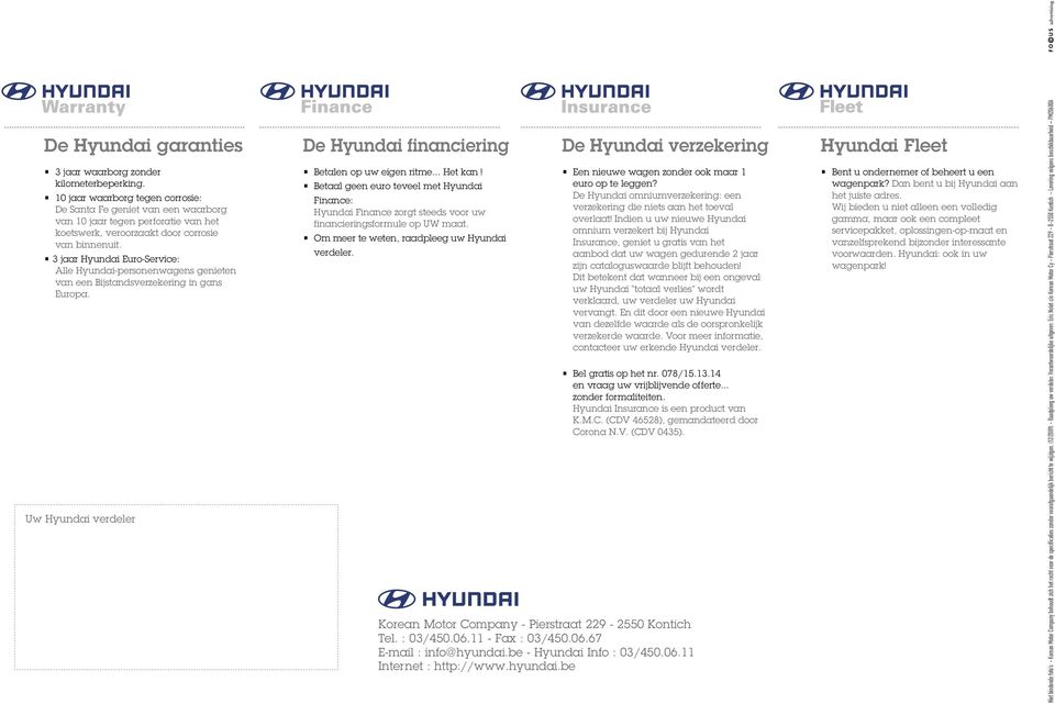 3 jaar Hyundai Euro-Service: Alle Hyundai-personenwagens genieten van een Bijstandsverzekering in gans Europa. Uw Hyundai verdeler De Hyundai financiering Betalen op uw eigen ritme... Het kan!