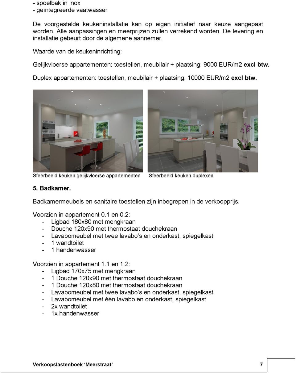 Duplex appartementen: toestellen, meubilair + plaatsing: 10000 EUR/m2 excl btw. Sfeerbeeld keuken gelijkvloerse appartementen Sfeerbeeld keuken duplexen 5. Badkamer.