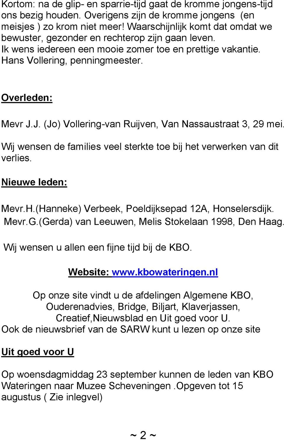 J. (Jo) Vollering-van Ruijven, Van Nassaustraat 3, 29 mei. Wij wensen de families veel sterkte toe bij het verwerken van dit verlies. Nieuwe leden: Mevr.H.
