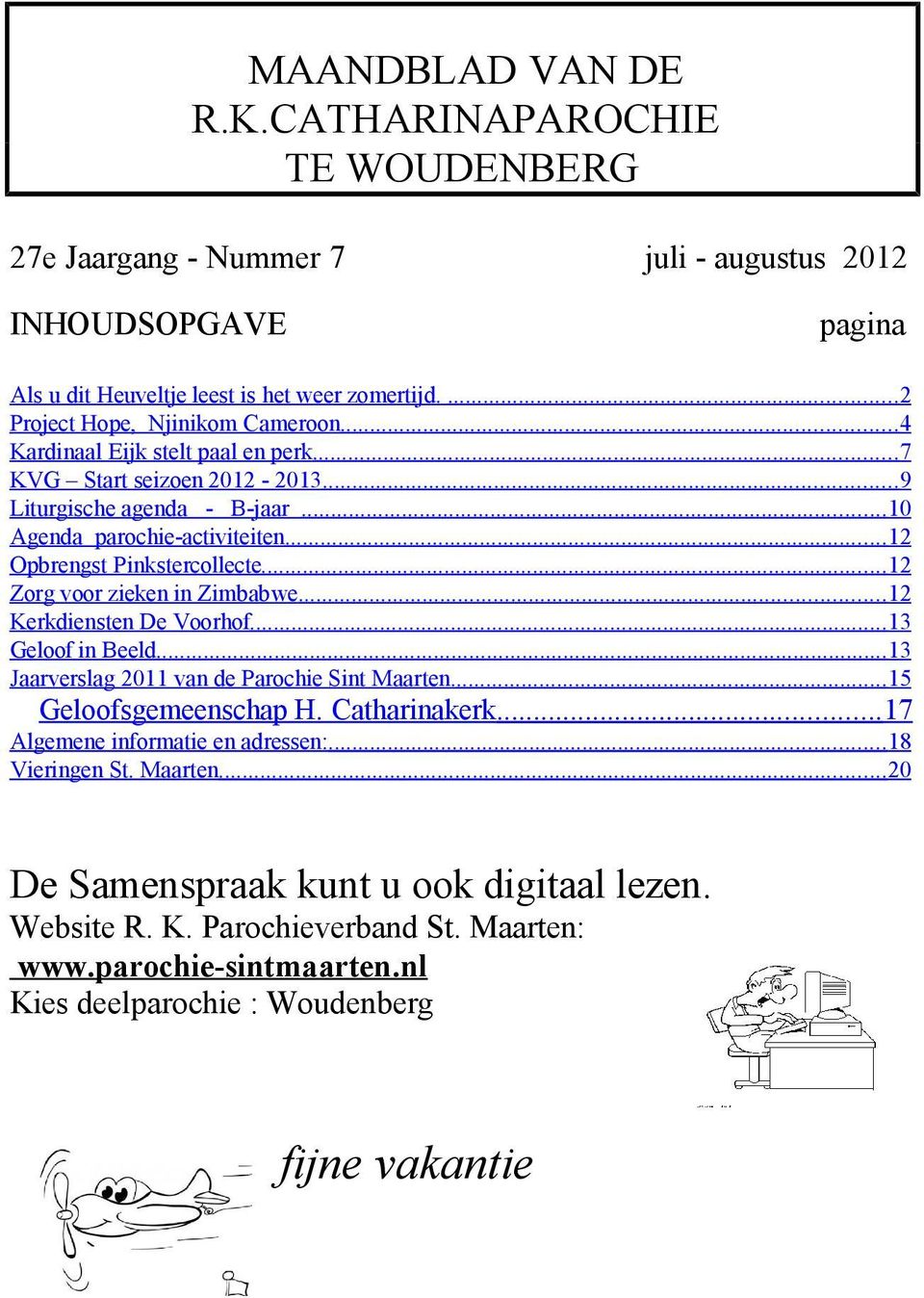 .. 12 Opbrengst Pinkstercollecte... 12 Zorg voor zieken in Zimbabwe... 12 Kerkdiensten De Voorhof... 13 Geloof in Beeld... 13 Jaarverslag 2011 van de Parochie Sint Maarten.... 15 Geloofsgemeenschap H.