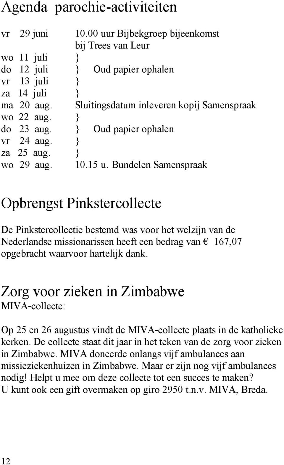 Bundelen Samenspraak Opbrengst Pinkstercollecte De Pinkstercollectie bestemd was voor het welzijn van de Nederlandse missionarissen heeft een bedrag van 167,07 opgebracht waarvoor hartelijk dank.