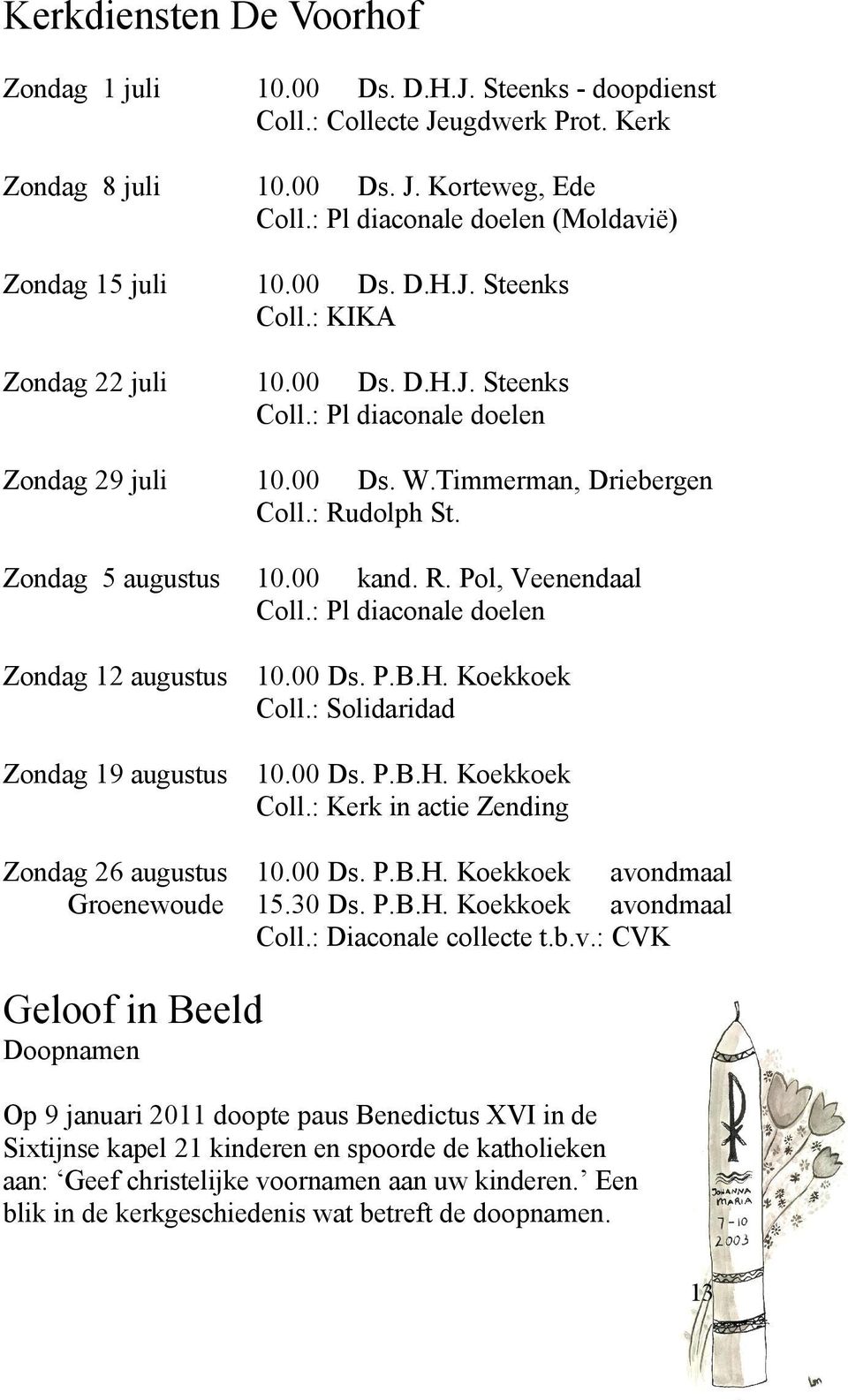 Timmerman, Driebergen Coll.: Rudolph St. Zondag 5 augustus 10.00 kand. R. Pol, Veenendaal Coll.: Pl diaconale doelen Zondag 12 augustus Zondag 19 augustus 10.00 Ds. P.B.H. Koekkoek Coll.