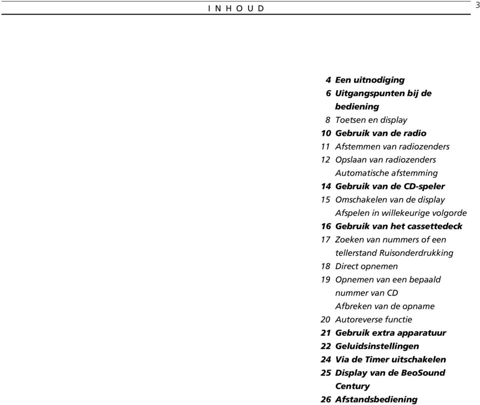 cassettedeck 17 Zoeken van nummers of een tellerstand Ruisonderdrukking 18 Direct opnemen 19 Opnemen van een bepaald nummer van CD Afbreken van de opname