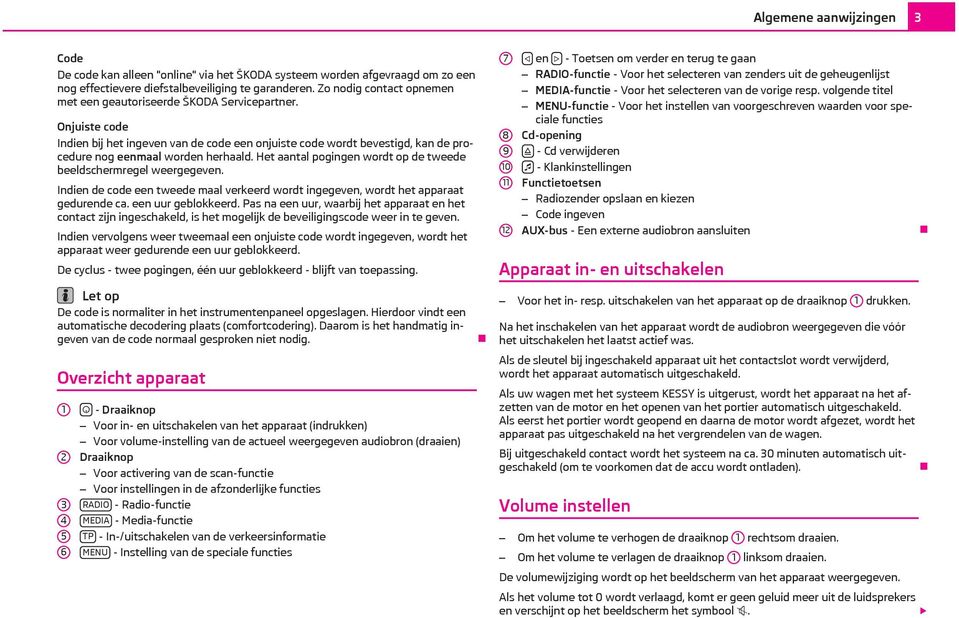 Het aantal pogingen wordt op de tweede beeldschermregel weergegeven. Indien de code een tweede maal verkeerd wordt ingegeven, wordt het apparaat gedurende ca. een uur geblokkeerd.