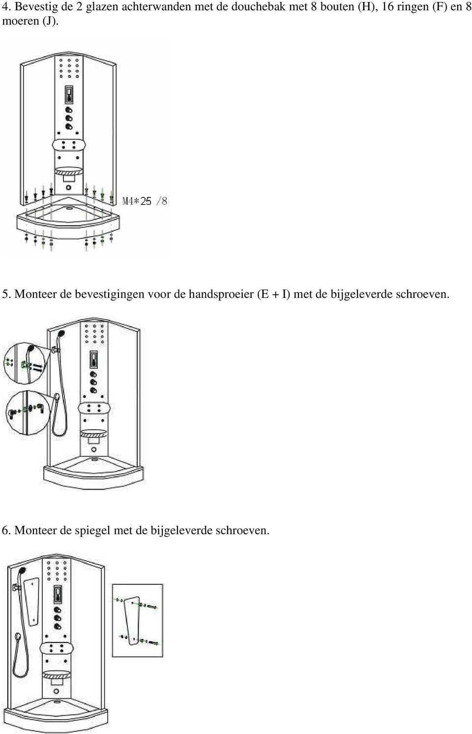 Monteer de bevestigingen voor de handsproeier (E + I) met de