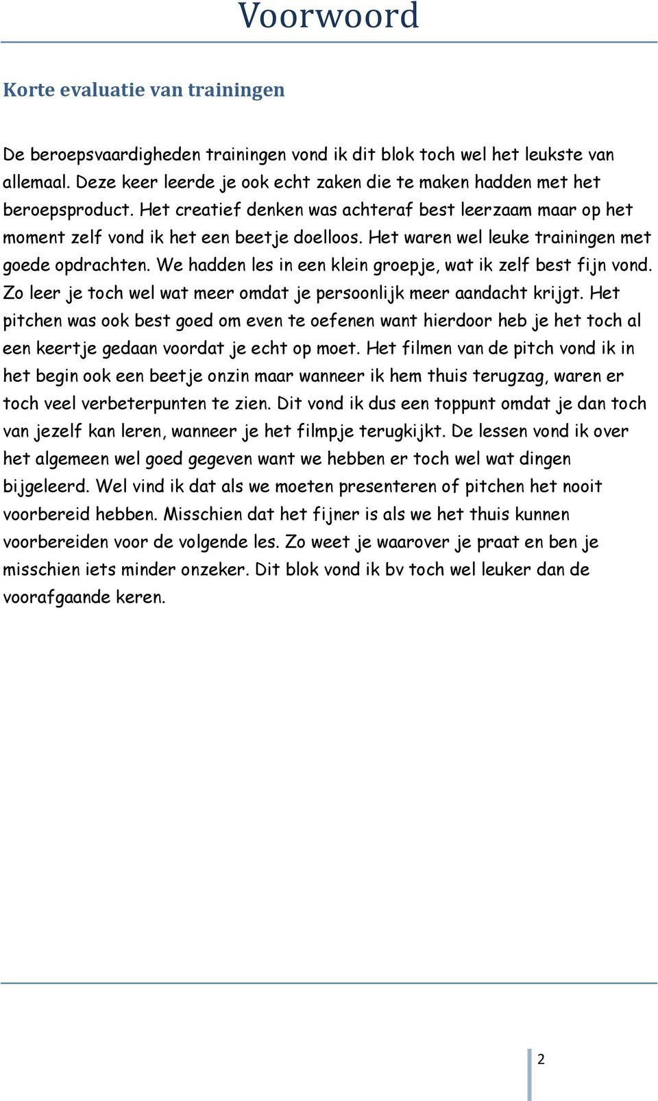 Het waren wel leuke trainingen met goede opdrachten. We hadden les in een klein groepje, wat ik zelf best fijn vond. Zo leer je toch wel wat meer omdat je persoonlijk meer aandacht krijgt.