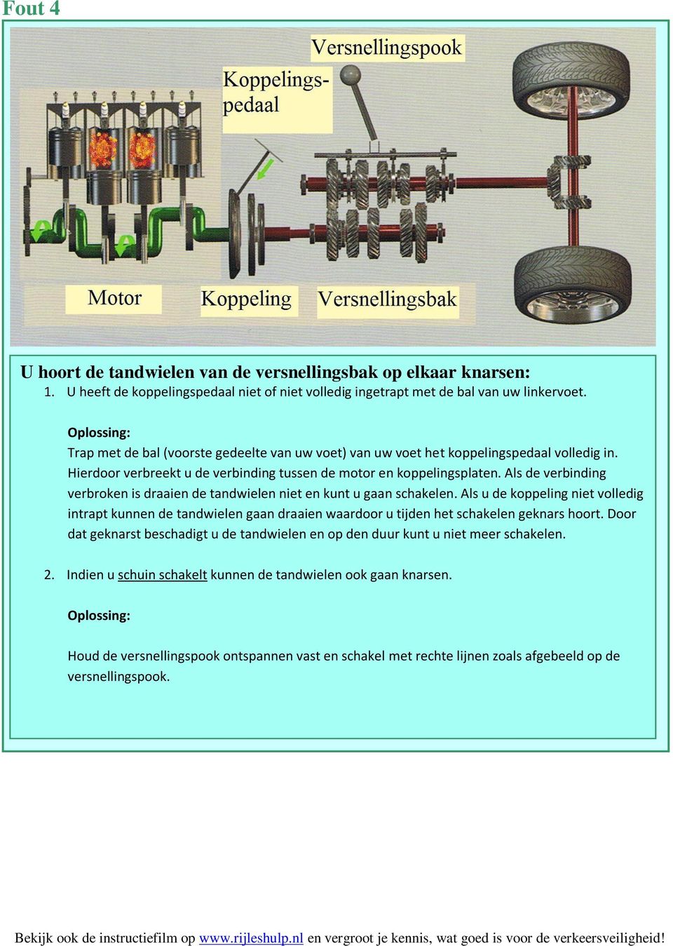 Als de verbinding verbroken is draaien de tandwielen niet en kunt u gaan schakelen.