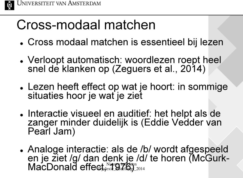 , 2014) Lezen heeft effect op wat je hoort: in sommige situaties hoor je wat je ziet Interactie visueel en