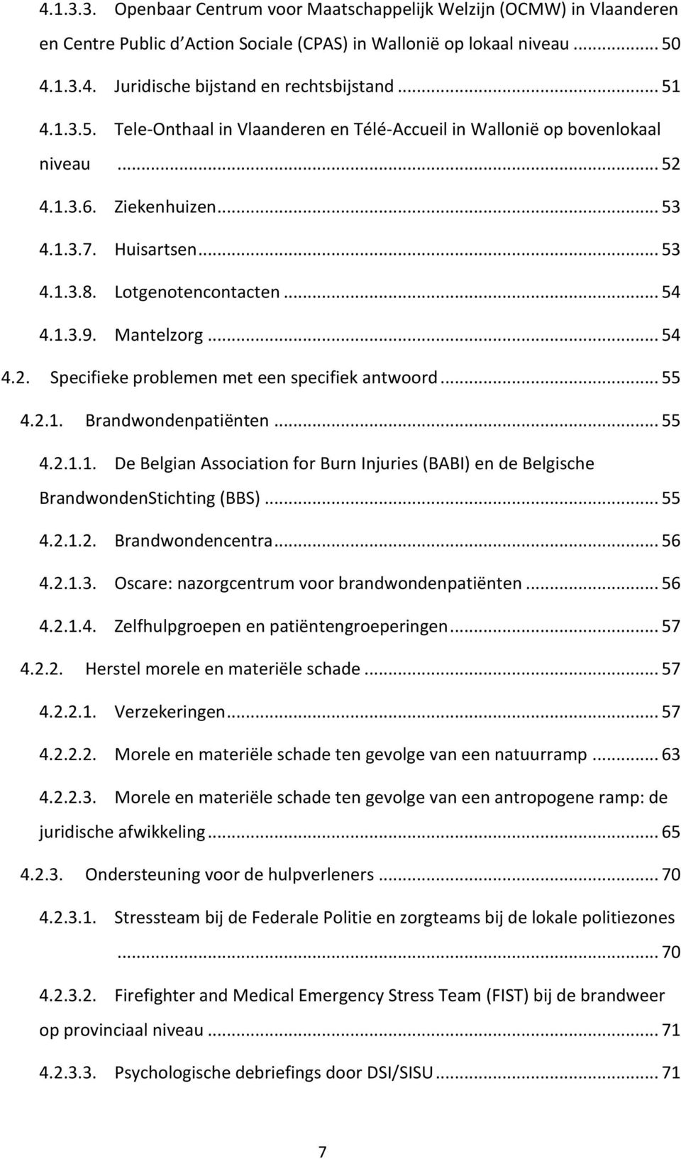 Mantelzorg... 54 4.2. Specifieke problemen met een specifiek antwoord... 55 4.2.1. Brandwondenpatiënten... 55 4.2.1.1. De Belgian Association for Burn Injuries (BABI) en de Belgische BrandwondenStichting (BBS).
