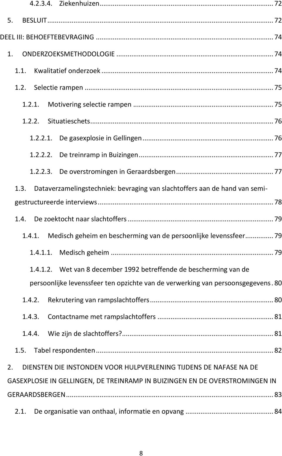 De overstromingen in Geraardsbergen... 77 1.3. Dataverzamelingstechniek: bevraging van slachtoffers aan de hand van semigestructureerde interviews... 78 1.4. De zoektocht naar slachtoffers... 79 1.4.1. Medisch geheim en bescherming van de persoonlijke levenssfeer.