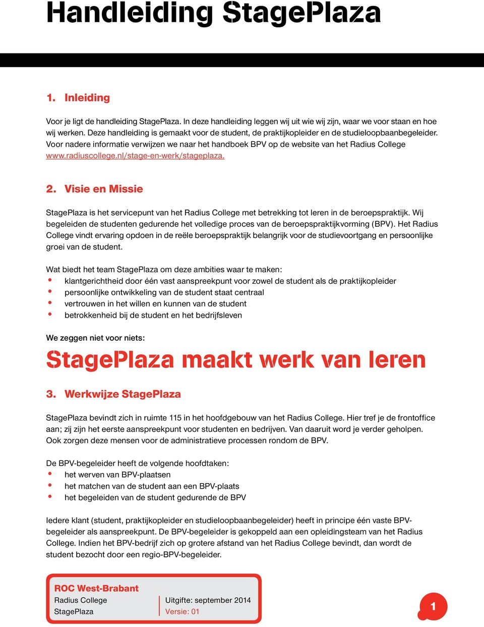 radiuscollege.nl/stage-en-werk/stageplaza. 2. Visie en Missie StagePlaza is het servicepunt van het Radius College met betrekking tot leren in de beroepspraktijk.
