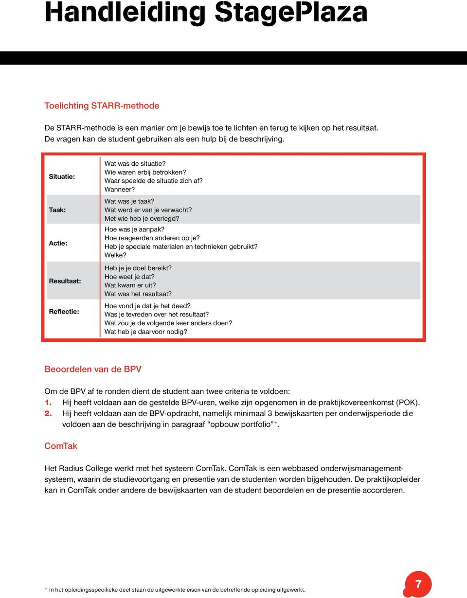 Met wie heb je overlegd? Hoe was je aanpak? Hoe reageerden anderen op je? Heb je speciale materialen en technieken gebruikt? Welke? Heb je je doel bereikt? Hoe weet je dat? Wat kwam er uit?