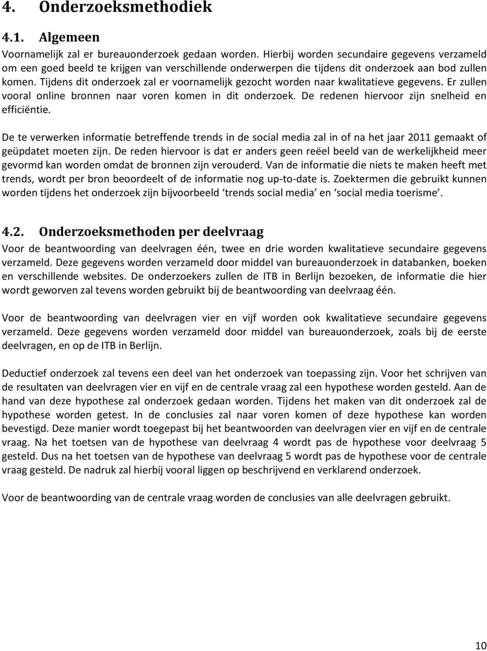 Tijdens dit onderzoek zal er voornamelijk gezocht worden naar kwalitatieve gegevens. Er zullen vooral online bronnen naar voren komen in dit onderzoek.