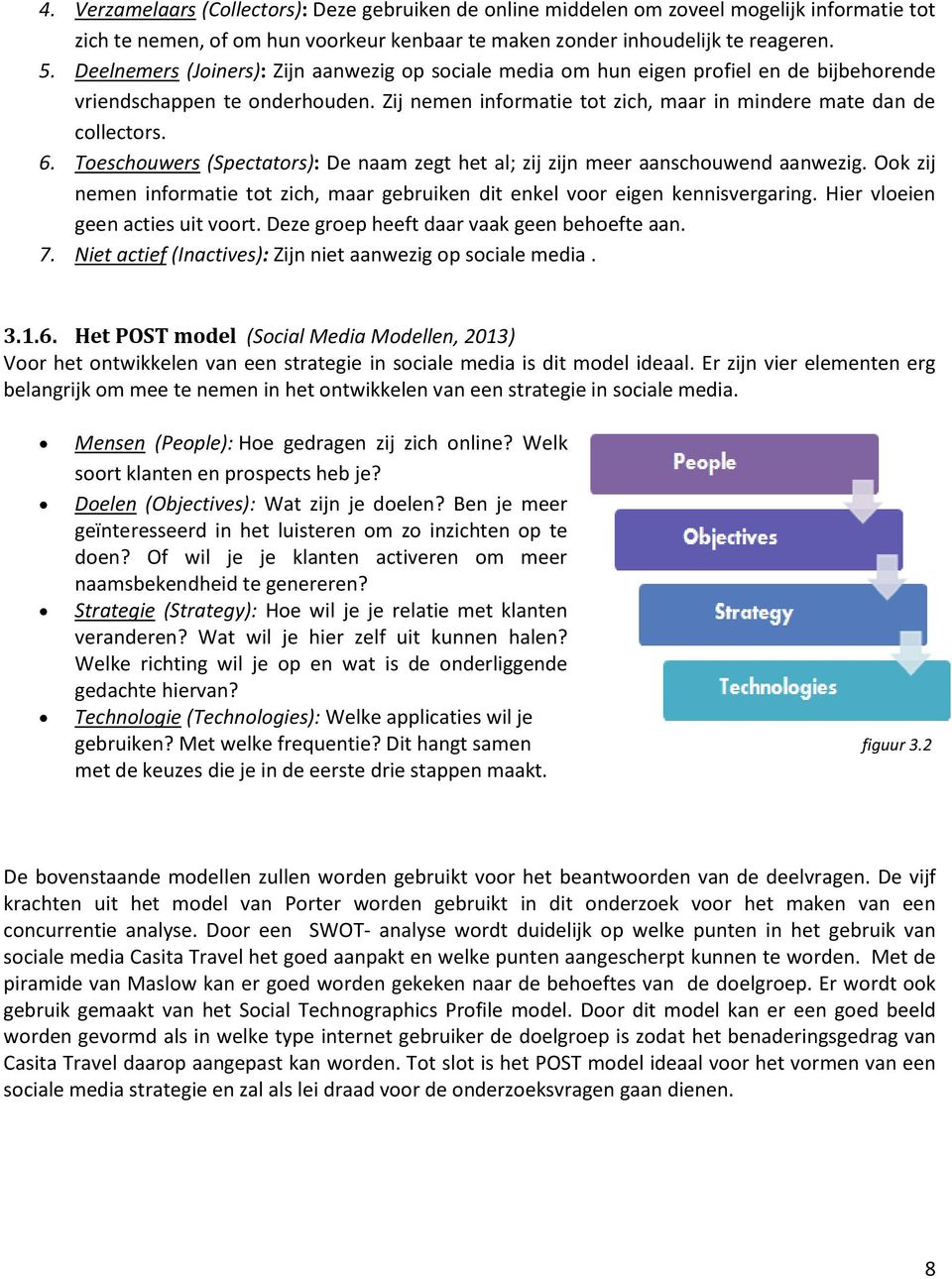 Toeschouwers (Spectators): De naam zegt het al; zij zijn meer aanschouwend aanwezig. Ook zij nemen informatie tot zich, maar gebruiken dit enkel voor eigen kennisvergaring.