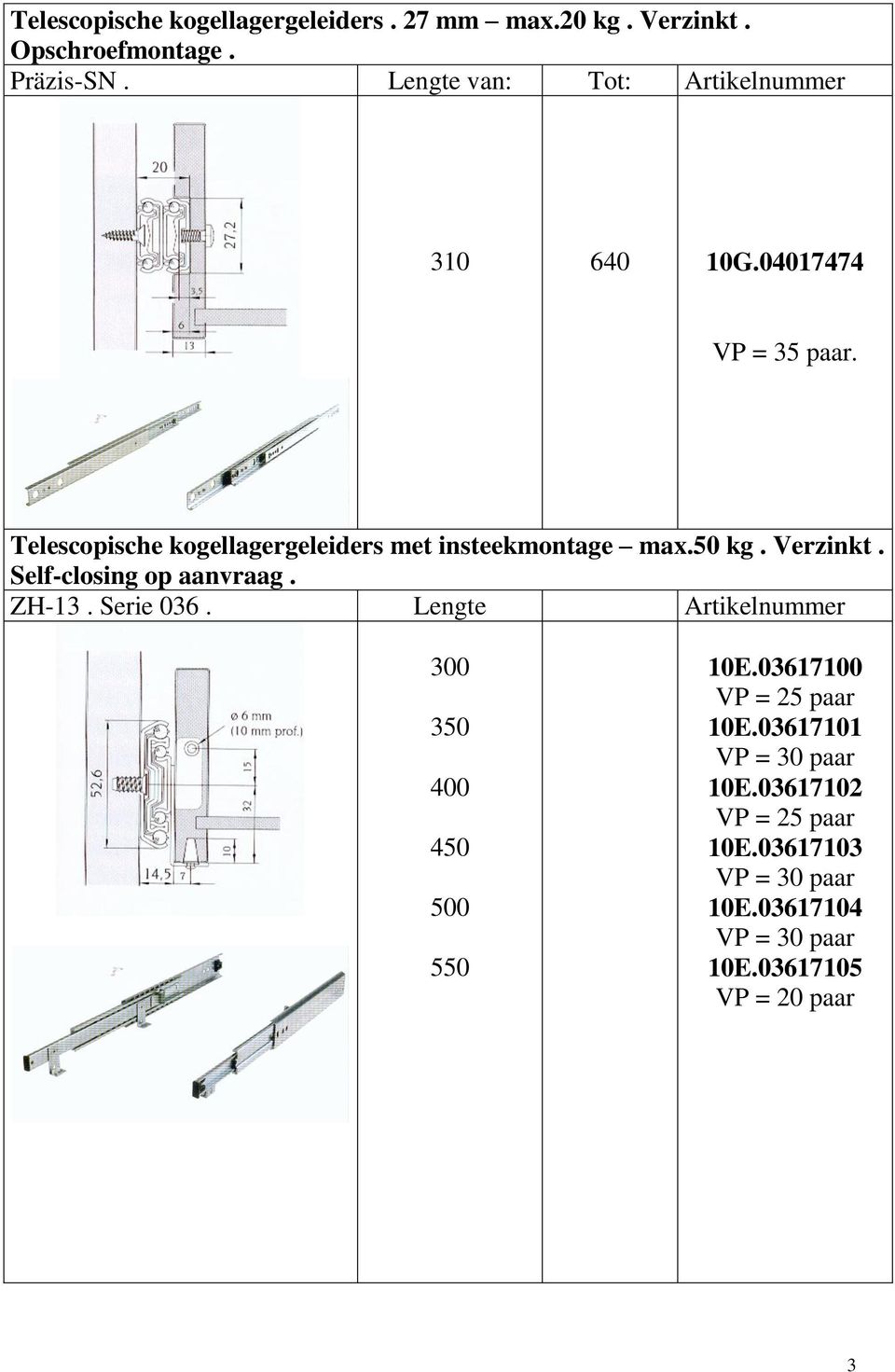 Telescopische kogellagergeleiders met insteekmontage max.50 kg. Verzinkt. Self-closing op aanvraag. ZH-13. Serie 036.