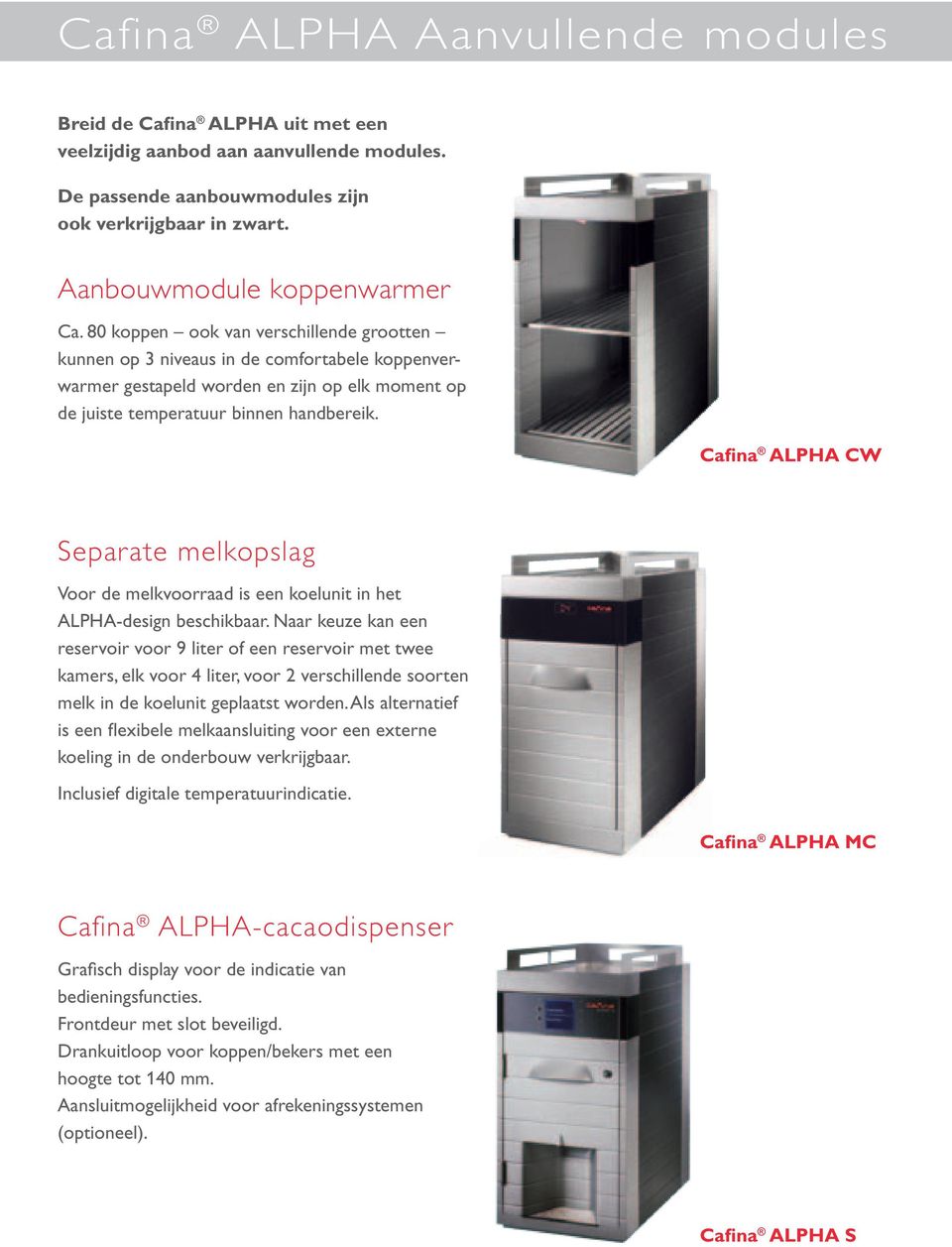 Cafina ALPHA CW Separate melkopslag Voor de melkvoorraad is een koelunit in het ALPHA-design beschikbaar.