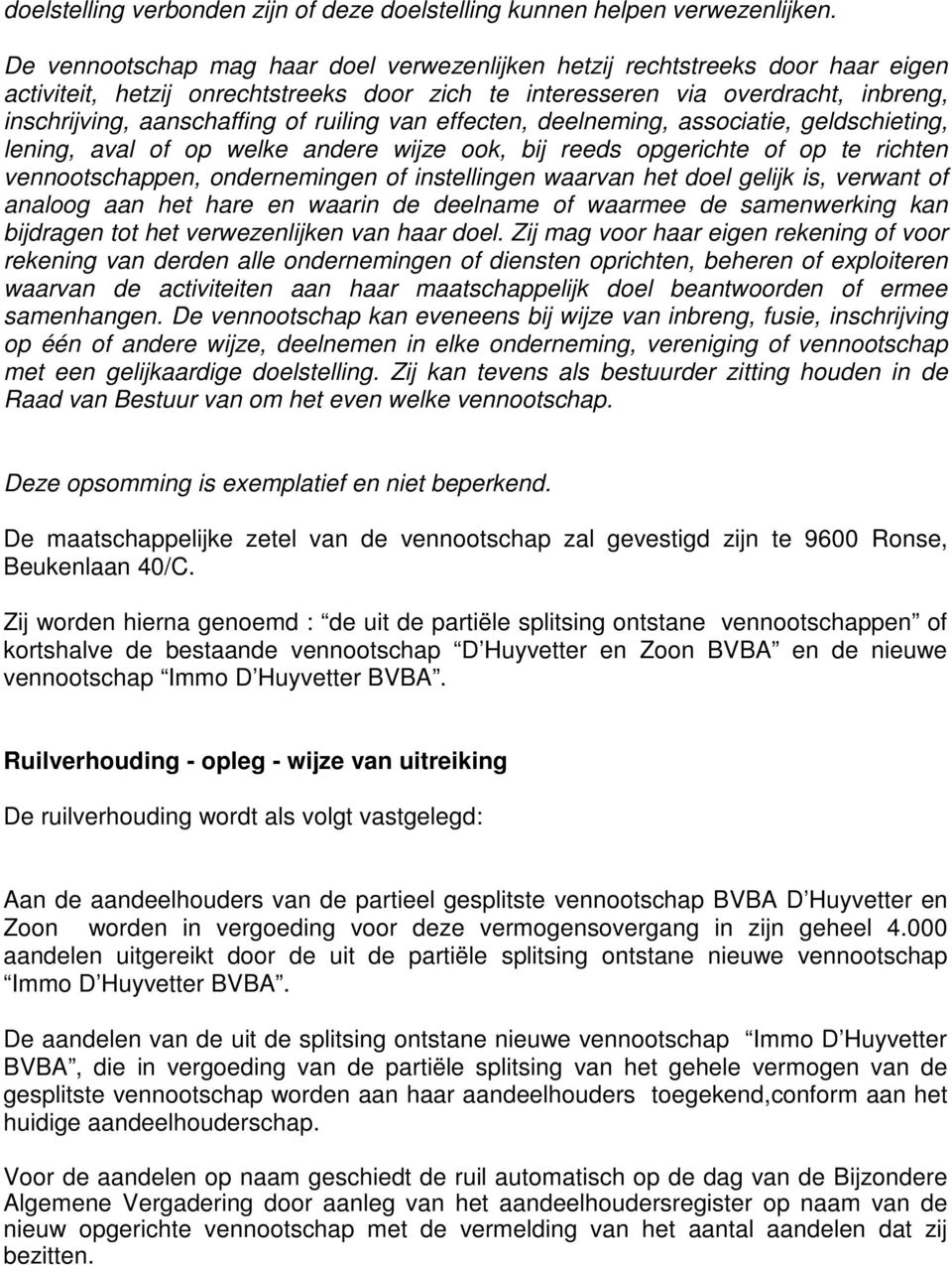 ruiling van effecten, deelneming, associatie, geldschieting, lening, aval of op welke andere wijze ook, bij reeds opgerichte of op te richten vennootschappen, ondernemingen of instellingen waarvan