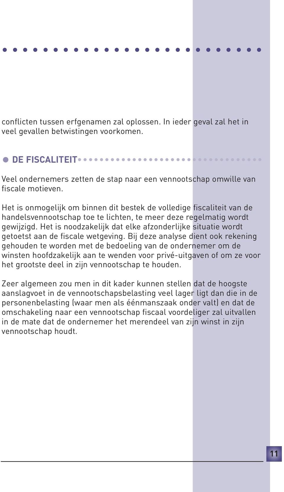 Het is onmogelijk om binnen dit bestek de volledige fiscaliteit van de handelsvennootschap toe te lichten, te meer deze regelmatig wordt gewijzigd.