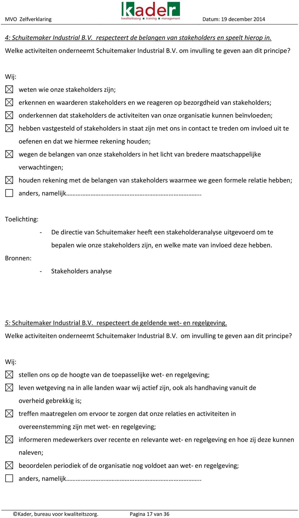 beïnvloeden; hebben vastgesteld of stakeholders in staat zijn met ons in contact te treden om invloed uit te oefenen en dat we hiermee rekening houden; wegen de belangen van onze stakeholders in het