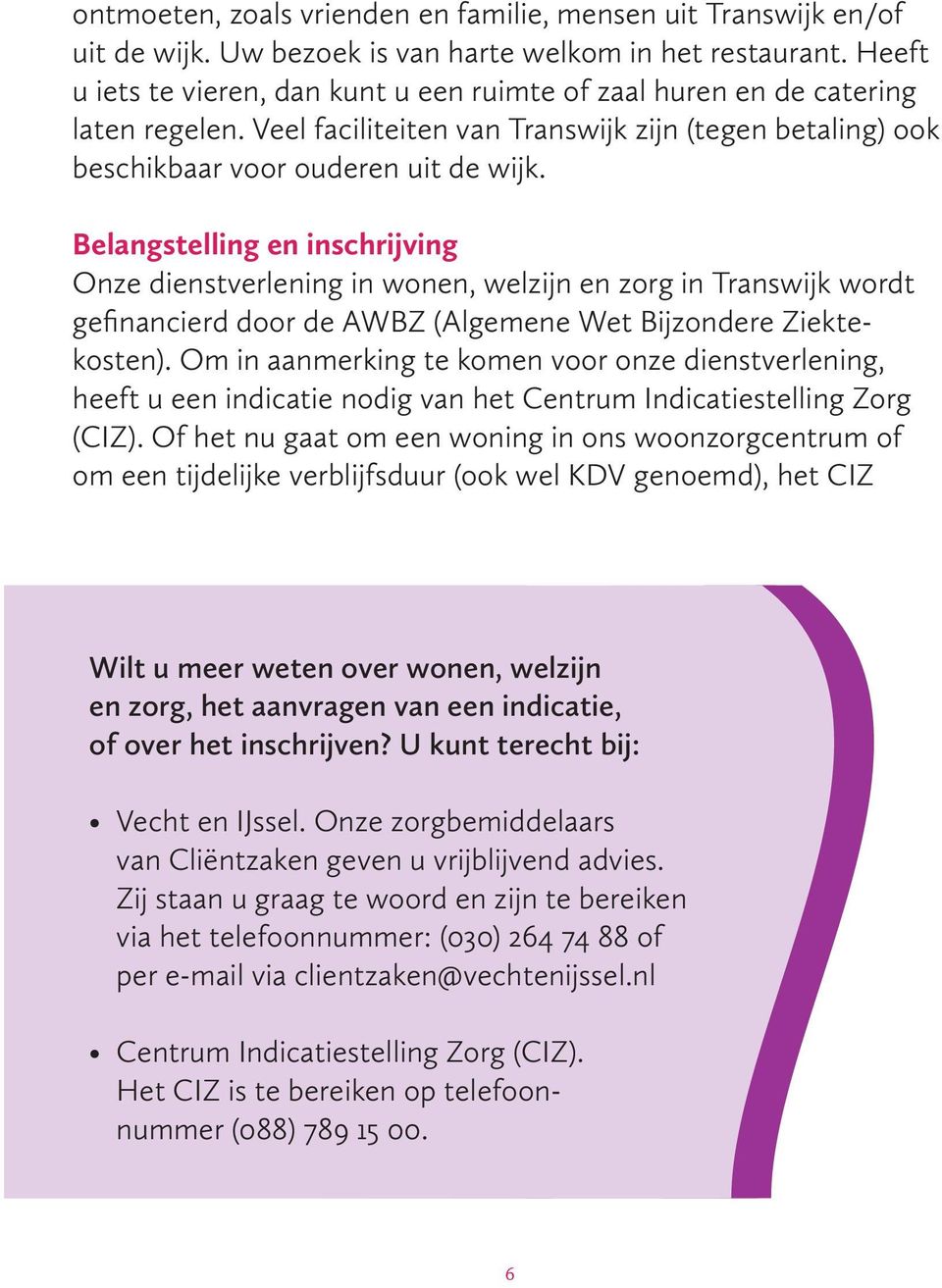 Belangstelling en inschrijving Onze dienstverlening in wonen, welzijn en zorg in Transwijk wordt gefinancierd door de AWBZ (Algemene Wet Bijzondere Ziekte - kosten).