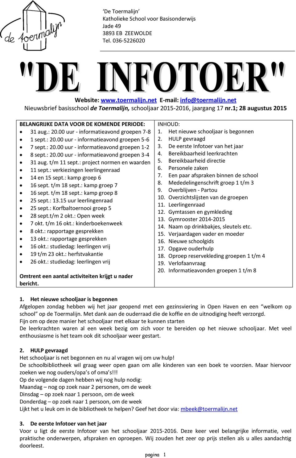 : 20.00 uur - informatieavond groepen 5-6 7 sept.: 20.00 uur - informatieavond groepen 1-2 8 sept.: 20.00 uur - informatieavond groepen 3-4 31 aug. t/m 11 sept.: project normen en waarden 11 sept.