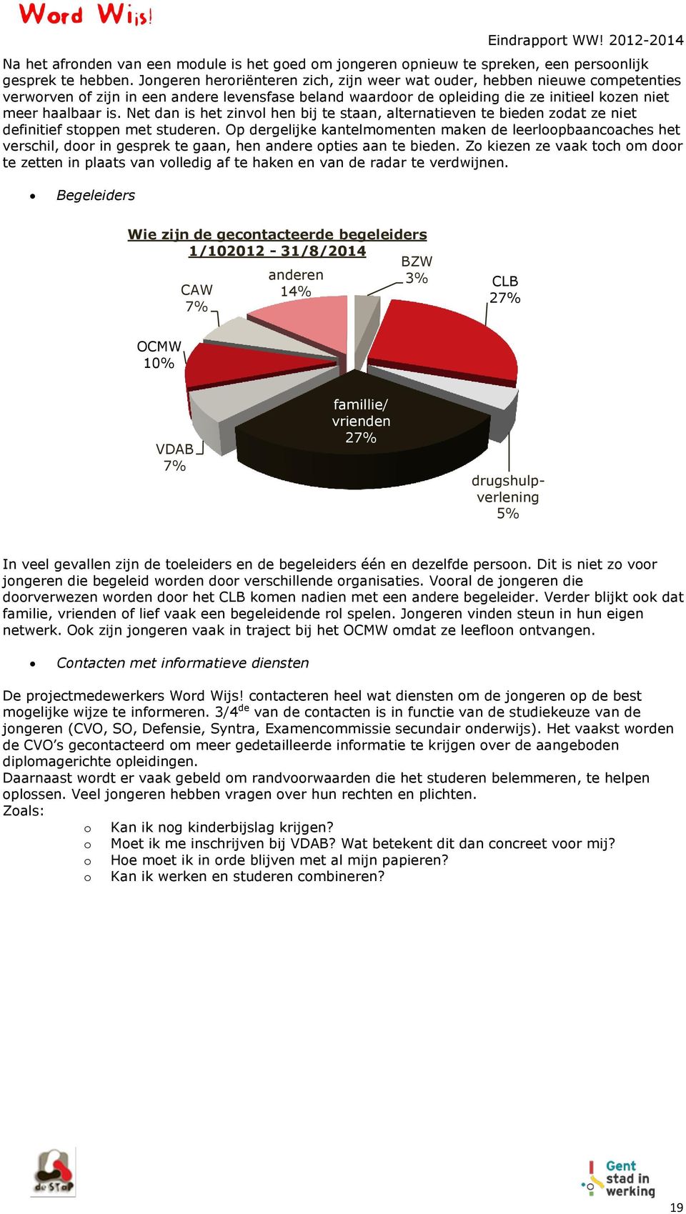 Net dan is het zinvol hen bij te staan, alternatieven te bieden zodat ze niet definitief stoppen met studeren.