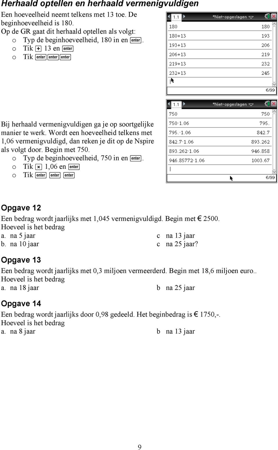 Begin met 750. o Typ de beginhoeveelheid, 750 in en. o Tik r 1,06 en o Tik Opgave 1 Een bedrag wordt jaarlijks met 1,045 vermenigvuldigd. Begin met 500. Hoeveel is het bedrag a.