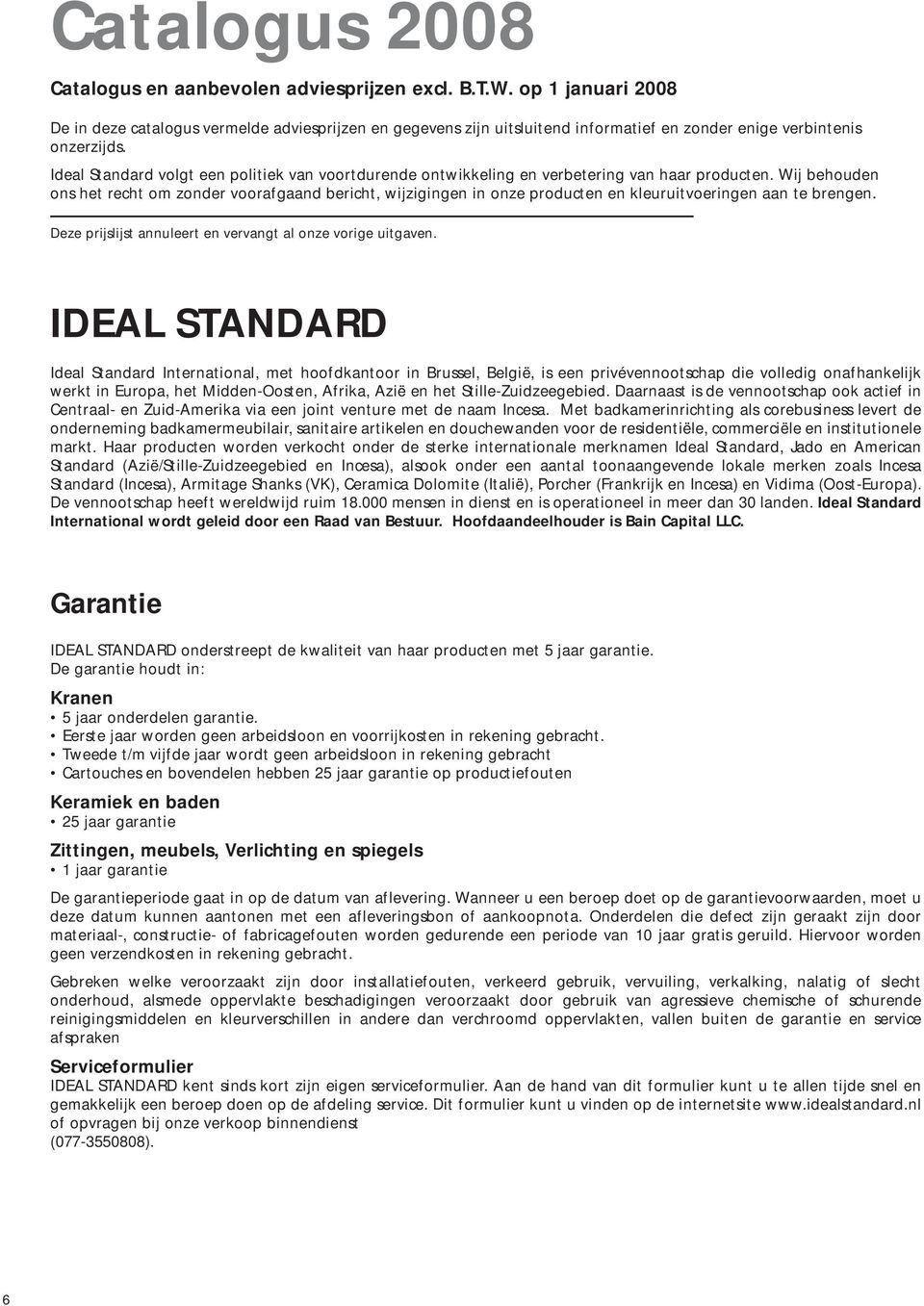 Ideal Standard volgt een politiek van voortdurende ontwikkeling en verbetering van haar producten.