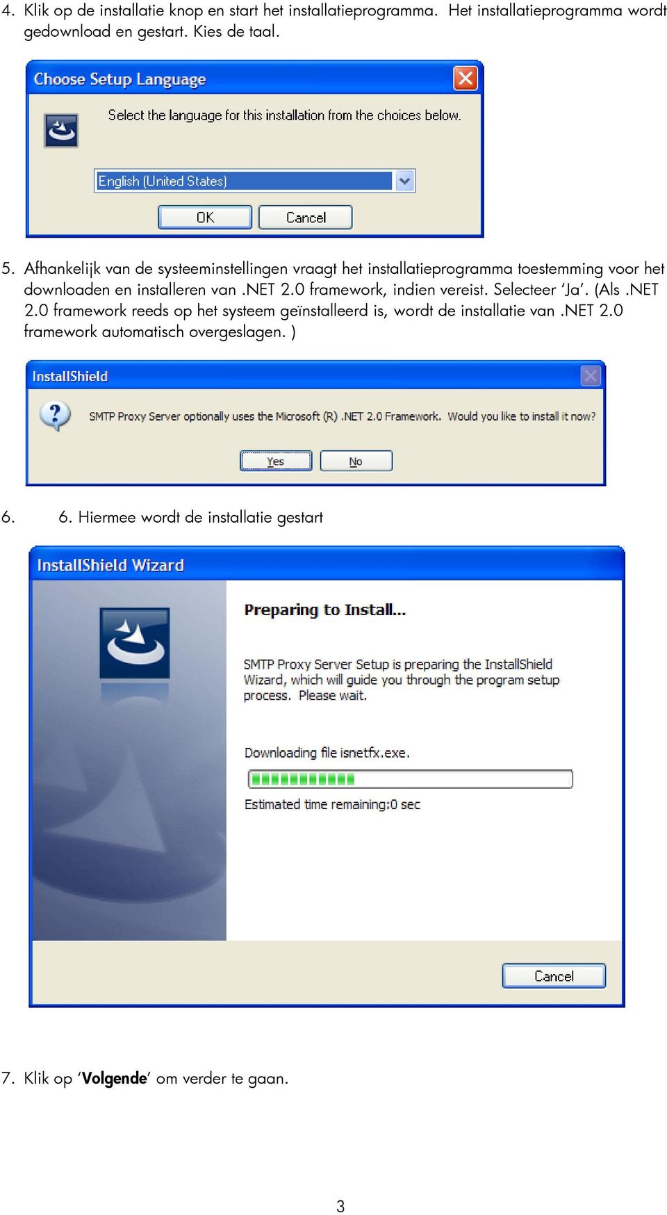Afhankelijk van de systeeminstellingen vraagt het installatieprogramma toestemming voor het downloaden en installeren van.net 2.