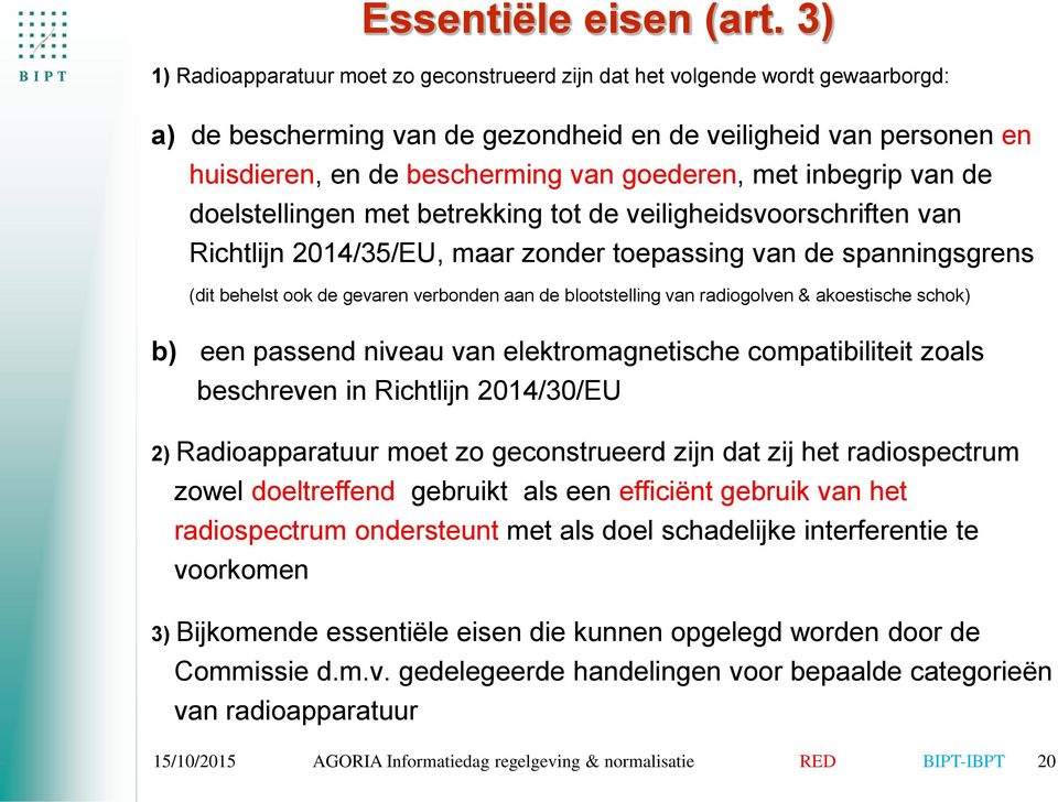 met inbegrip van de doelstellingen met betrekking tot de veiligheidsvoorschriften van Richtlijn 2014/35/EU, maar zonder toepassing van de spanningsgrens (dit behelst ook de gevaren verbonden aan de