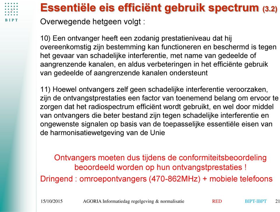 interferentie, met name van gedeelde of aangrenzende kanalen, en aldus verbeteringen in het efficiënte gebruik van gedeelde of aangrenzende kanalen ondersteunt 11) Hoewel ontvangers zelf geen