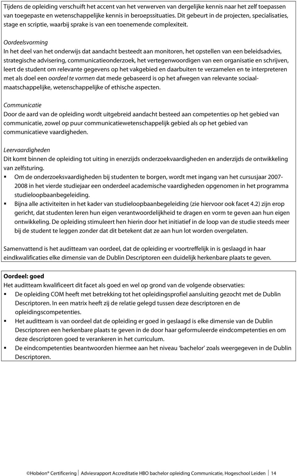 Oordeelsvorming In het deel van het onderwijs dat aandacht besteedt aan monitoren, het opstellen van een beleidsadvies, strategische advisering, communicatieonderzoek, het vertegenwoordigen van een