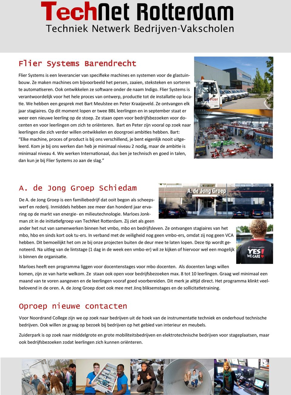 Flier Systems is verantwoordelijk voor het hele proces van ontwerp, productie tot de installatie op locatie. We hebben een gesprek met Bart Meulstee en Peter Kraaijeveld.