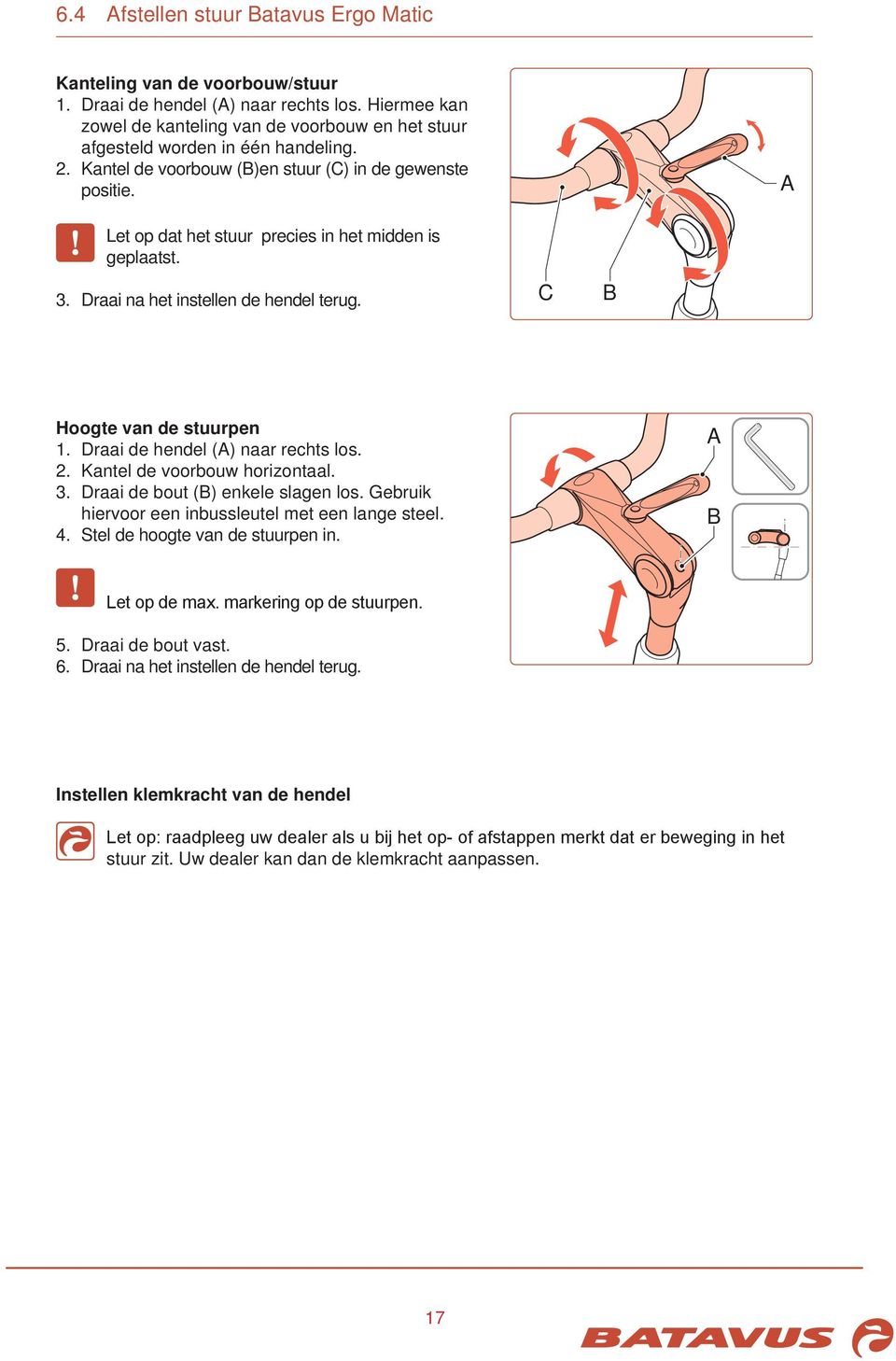 Draai de hendel () naar rechts los. 2. Kantel de voorbouw horizontaal. 3. Draai de bout () enkele slagen los. Gebruik hiervoor een inbussleutel met een lange steel. 4.