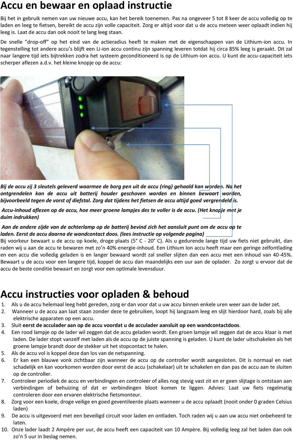 Laat de accu dan ook nooit te lang leeg staan. De snelle drop-off op het eind van de actieradius heeft te maken met de eigenschappen van de Lithium-ion accu.