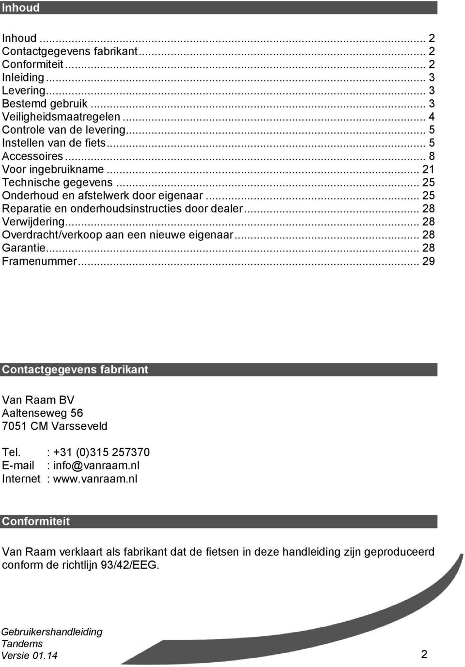 .. 25 Reparatie en onderhoudsinstructies door dealer... 28 Verwijdering... 28 Overdracht/verkoop aan een nieuwe eigenaar... 28 Garantie... 28 Framenummer.