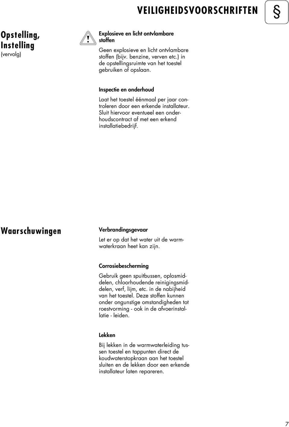 Sluit hiervoor eventueel een onderhoudscontract af met een erkend installatiebedrijf. Waarschuwingen Verbrandingsgevaar Let er op dat het water uit de warmwaterkraan heet kan zijn.