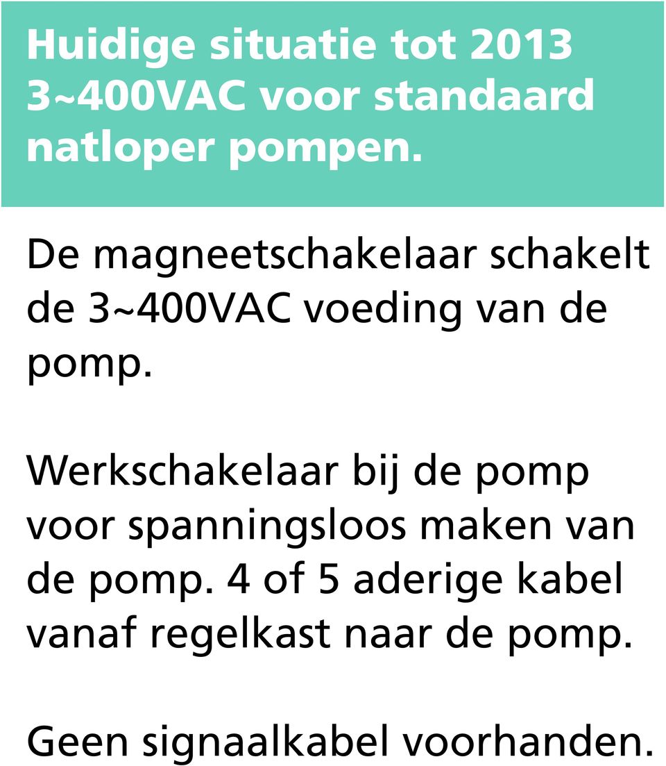 Werkschakelaar bij de pomp voor spanningsloos maken van de pomp.