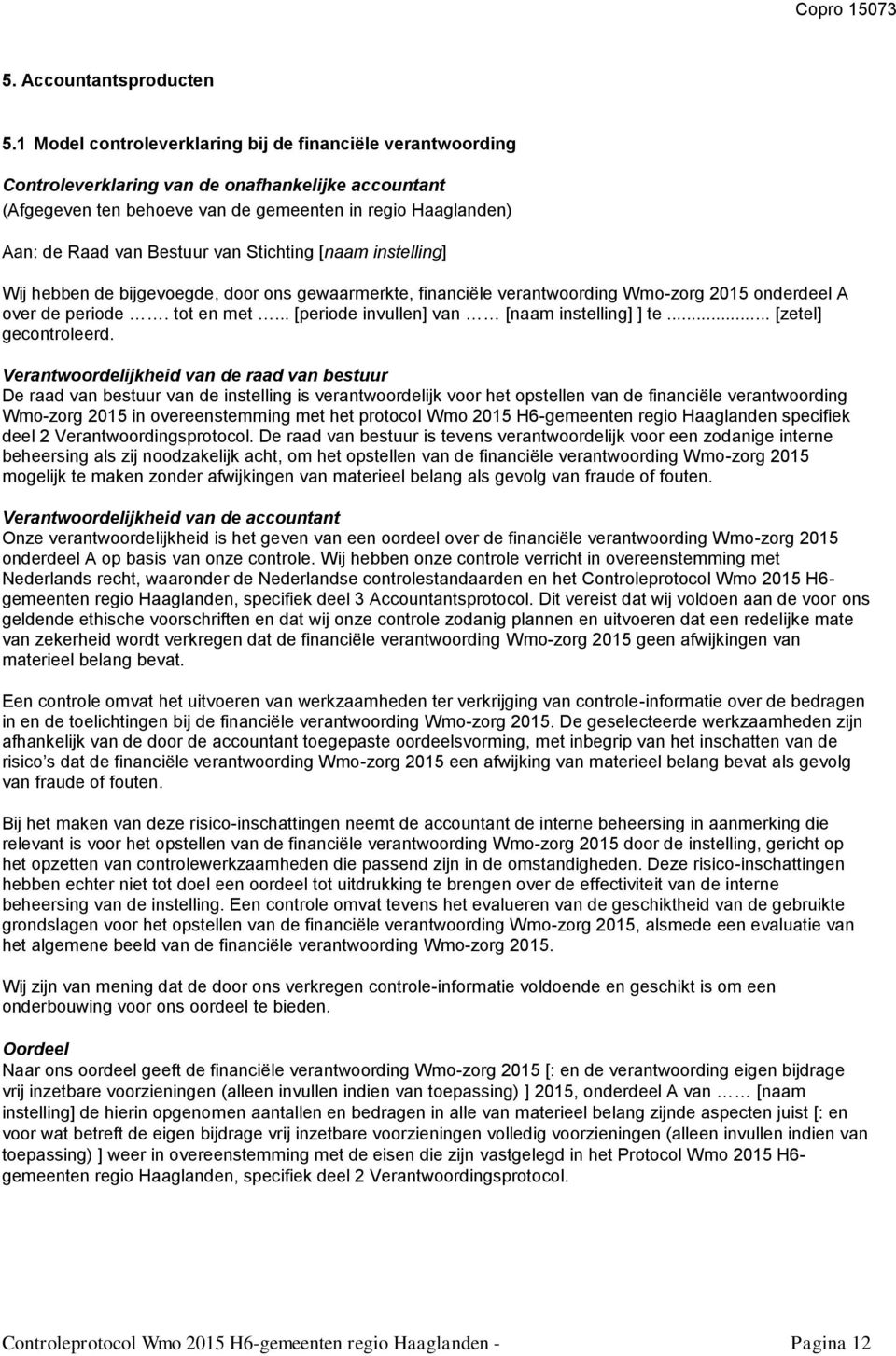 van Stichting [naam instelling] Wij hebben de bijgevoegde, door ons gewaarmerkte, financiële verantwoording Wmo-zorg 2015 onderdeel A over de periode. tot en met.